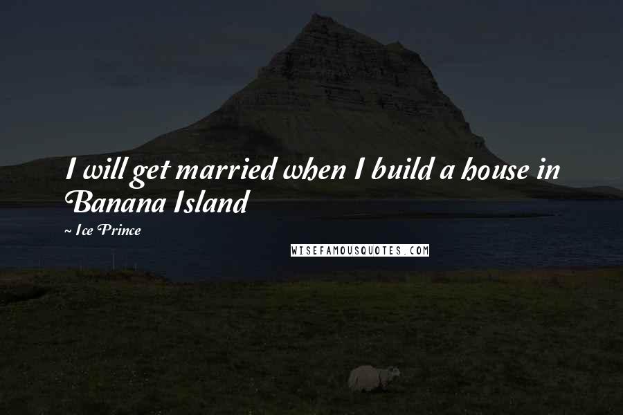 Ice Prince Quotes: I will get married when I build a house in Banana Island