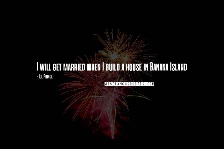 Ice Prince Quotes: I will get married when I build a house in Banana Island