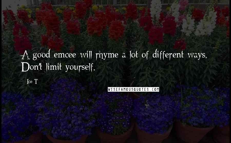 Ice-T Quotes: A good emcee will rhyme a lot of different ways. Don't limit yourself.