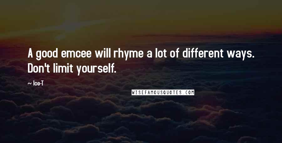 Ice-T Quotes: A good emcee will rhyme a lot of different ways. Don't limit yourself.