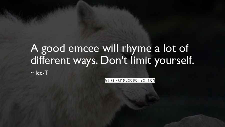 Ice-T Quotes: A good emcee will rhyme a lot of different ways. Don't limit yourself.