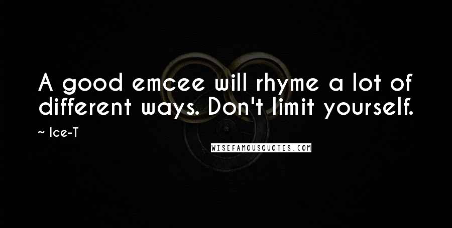 Ice-T Quotes: A good emcee will rhyme a lot of different ways. Don't limit yourself.