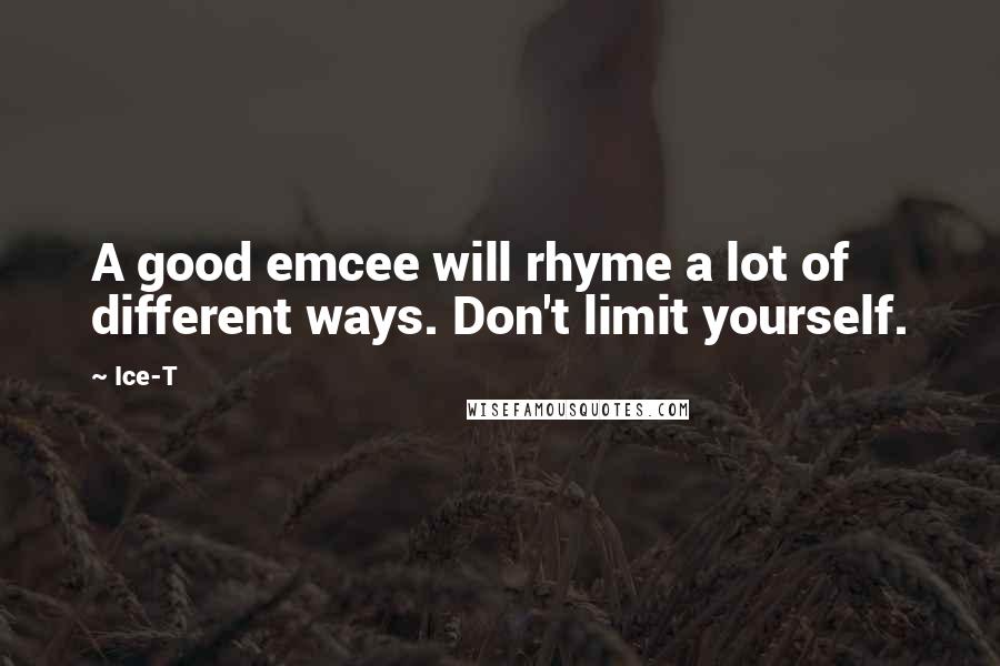 Ice-T Quotes: A good emcee will rhyme a lot of different ways. Don't limit yourself.