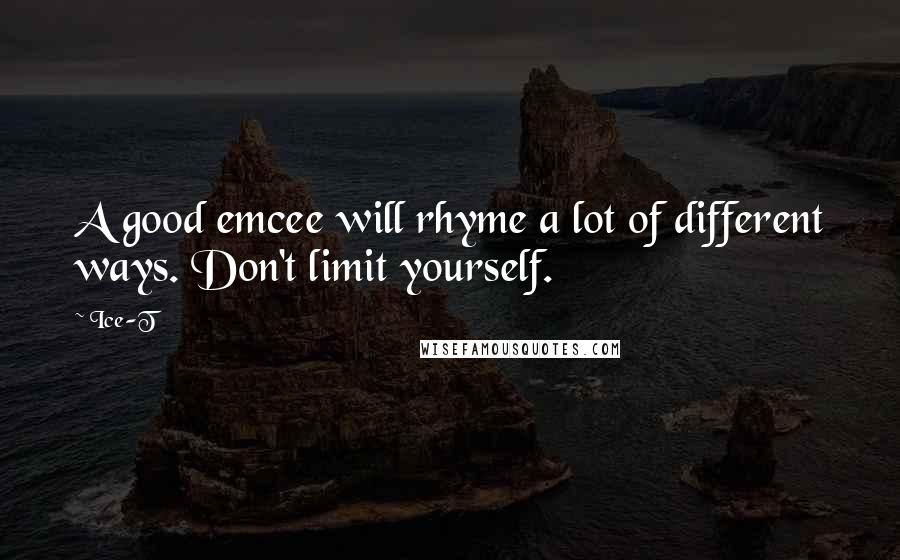 Ice-T Quotes: A good emcee will rhyme a lot of different ways. Don't limit yourself.