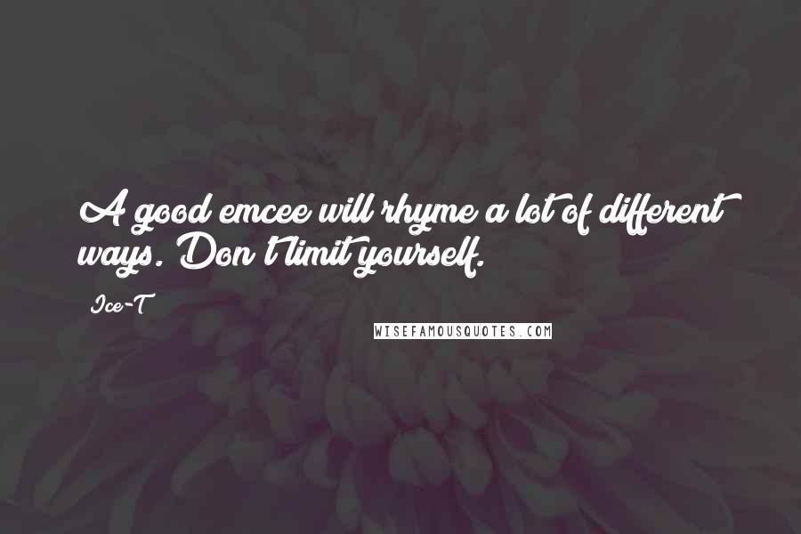 Ice-T Quotes: A good emcee will rhyme a lot of different ways. Don't limit yourself.