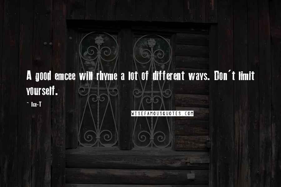 Ice-T Quotes: A good emcee will rhyme a lot of different ways. Don't limit yourself.