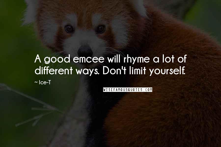 Ice-T Quotes: A good emcee will rhyme a lot of different ways. Don't limit yourself.