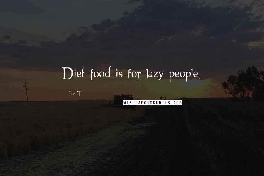 Ice-T Quotes: Diet food is for lazy people.