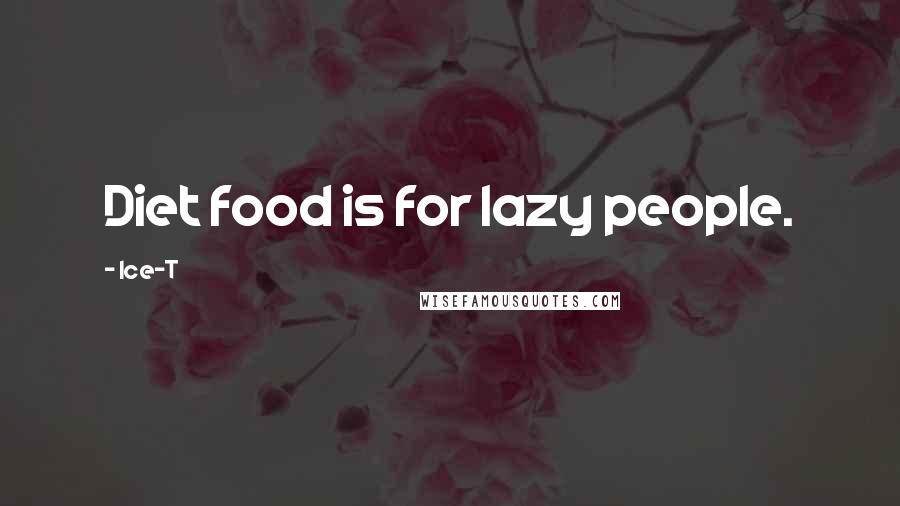 Ice-T Quotes: Diet food is for lazy people.