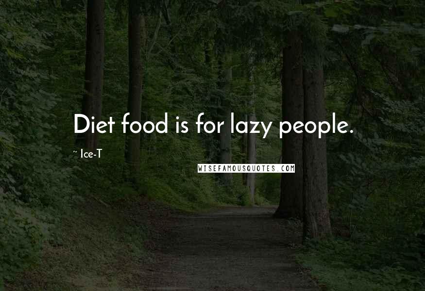 Ice-T Quotes: Diet food is for lazy people.