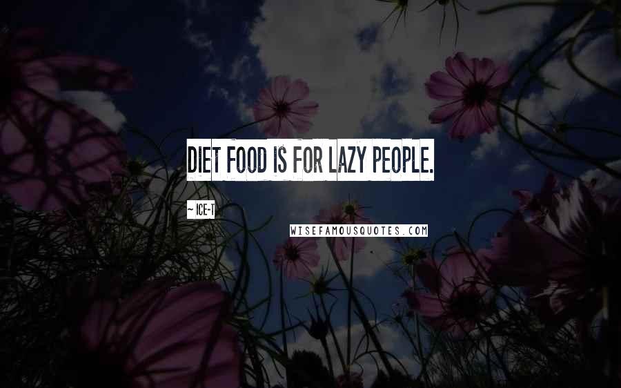 Ice-T Quotes: Diet food is for lazy people.