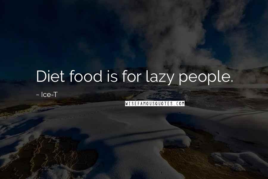 Ice-T Quotes: Diet food is for lazy people.