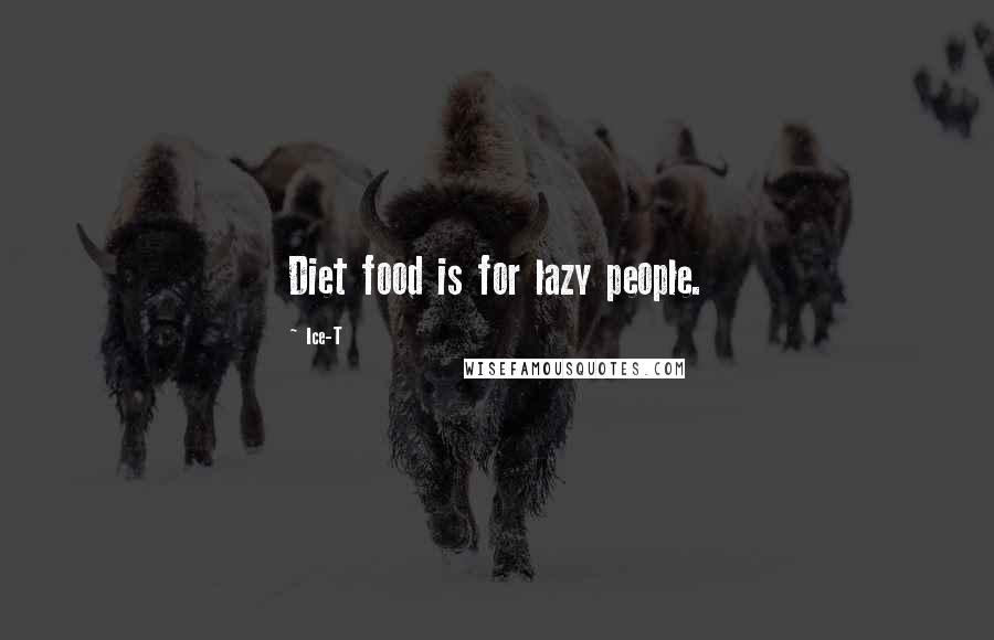 Ice-T Quotes: Diet food is for lazy people.