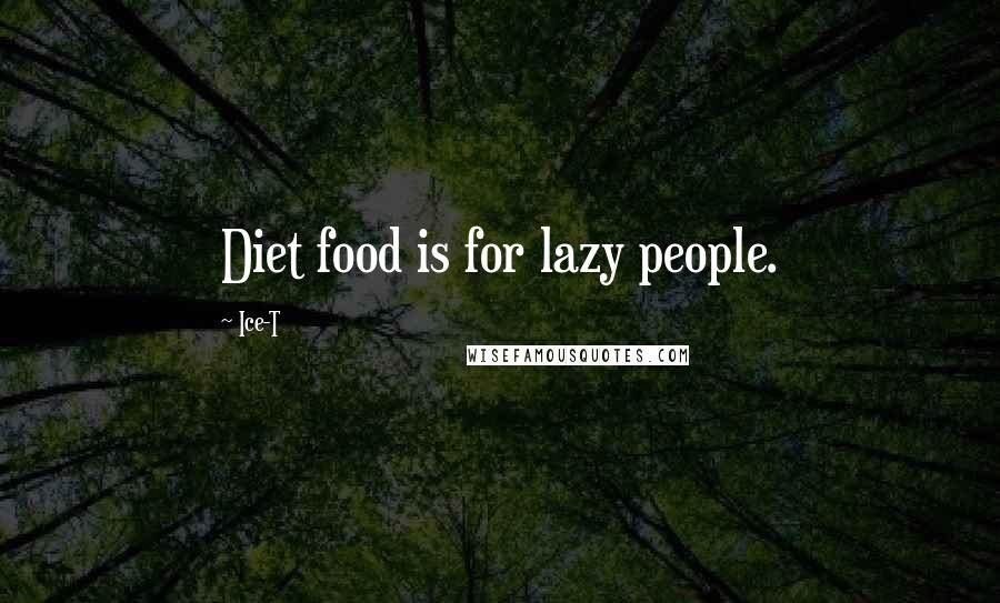 Ice-T Quotes: Diet food is for lazy people.