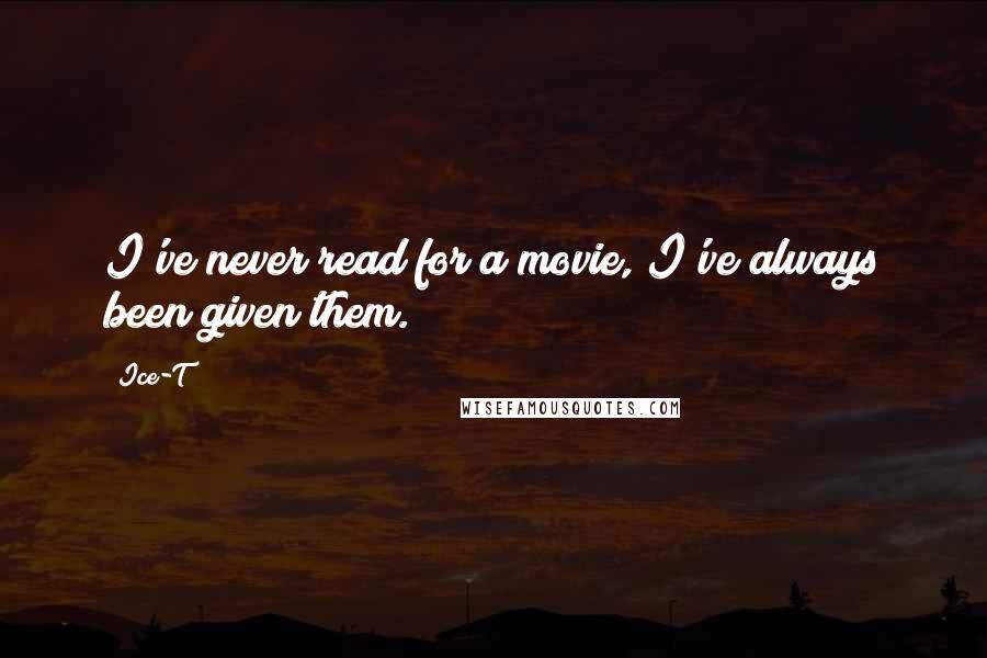 Ice-T Quotes: I've never read for a movie, I've always been given them.