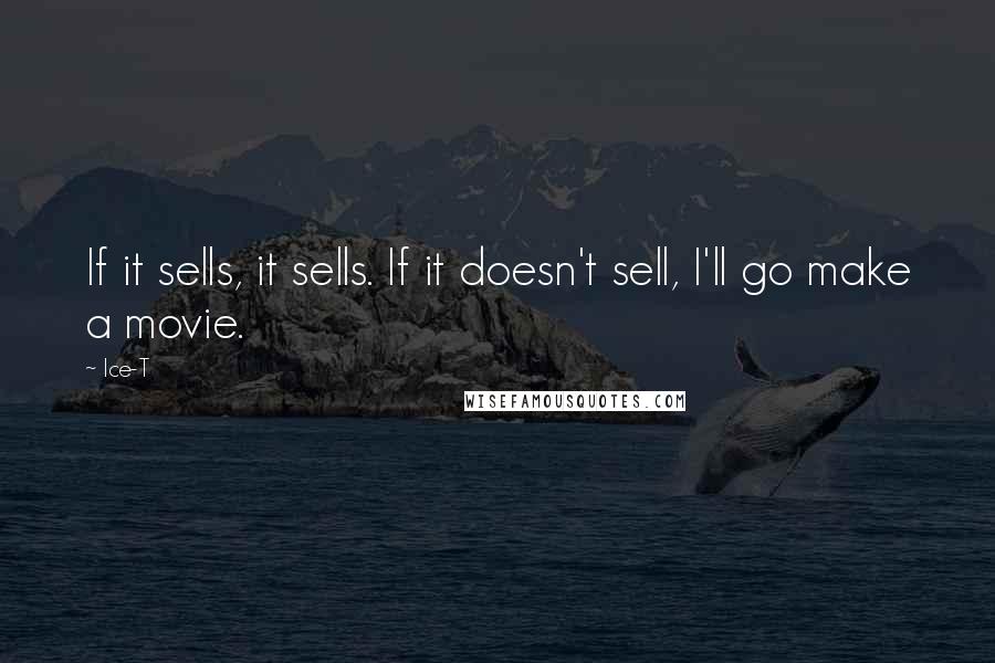 Ice-T Quotes: If it sells, it sells. If it doesn't sell, I'll go make a movie.