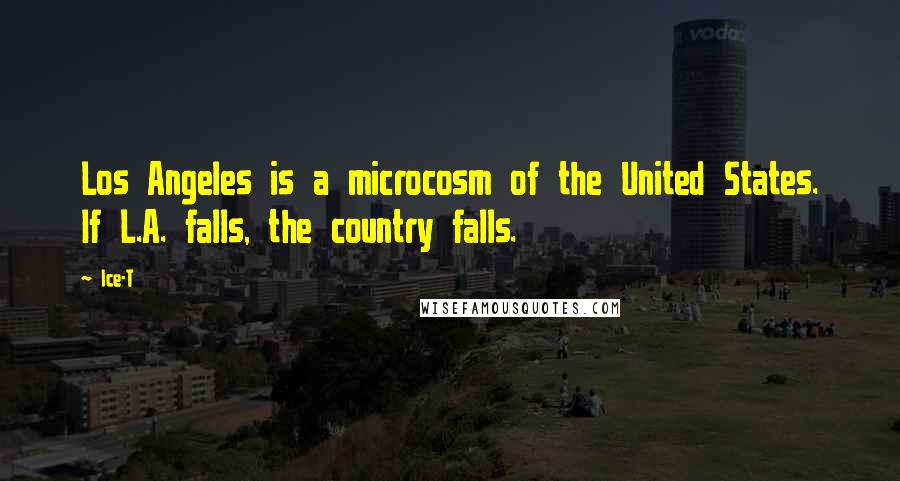 Ice-T Quotes: Los Angeles is a microcosm of the United States. If L.A. falls, the country falls.