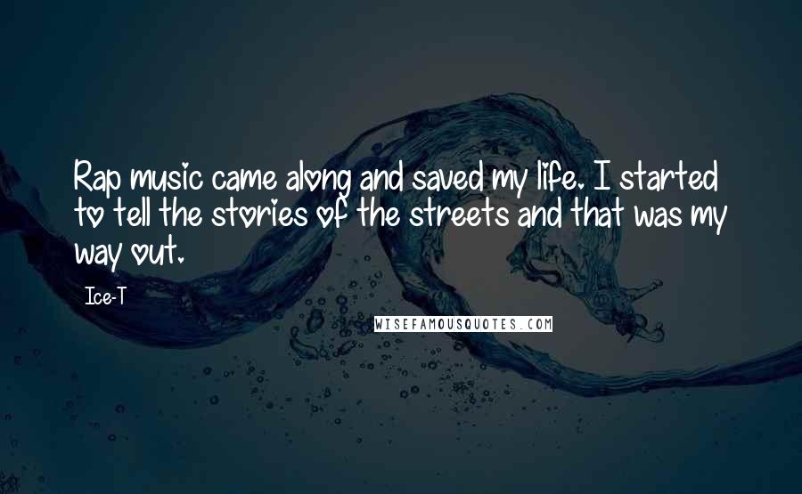 Ice-T Quotes: Rap music came along and saved my life. I started to tell the stories of the streets and that was my way out.