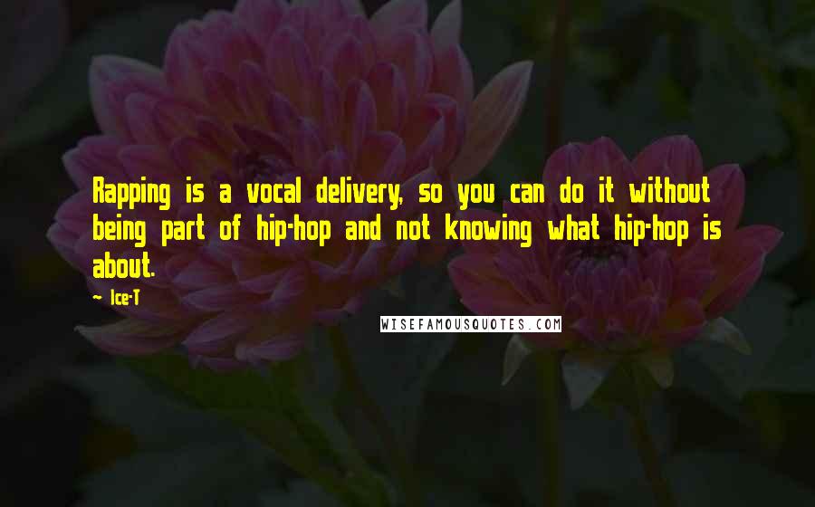 Ice-T Quotes: Rapping is a vocal delivery, so you can do it without being part of hip-hop and not knowing what hip-hop is about.