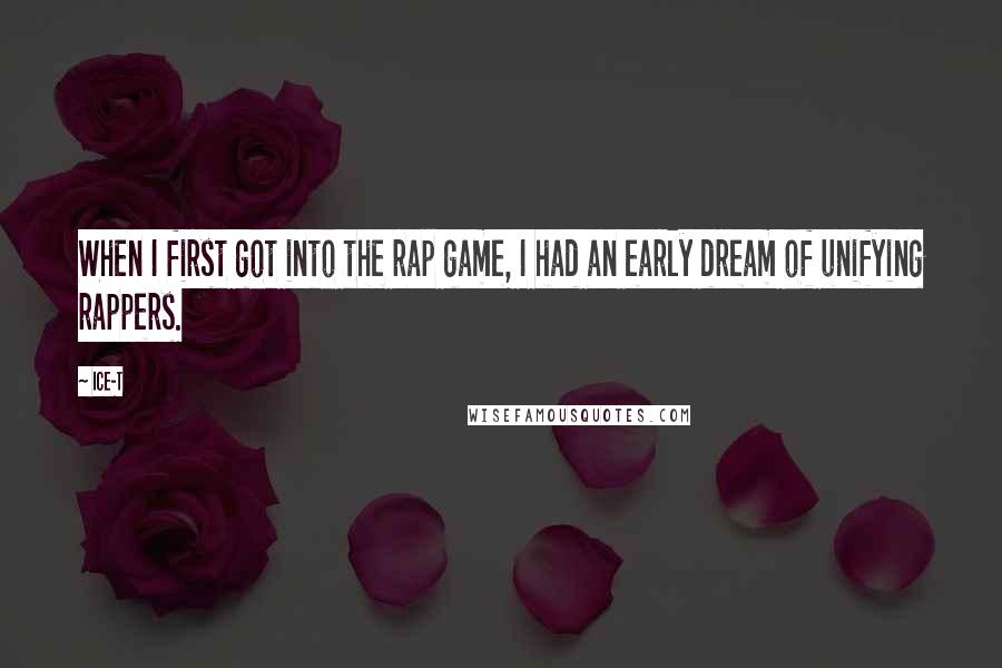 Ice-T Quotes: When I first got into the rap game, I had an early dream of unifying rappers.