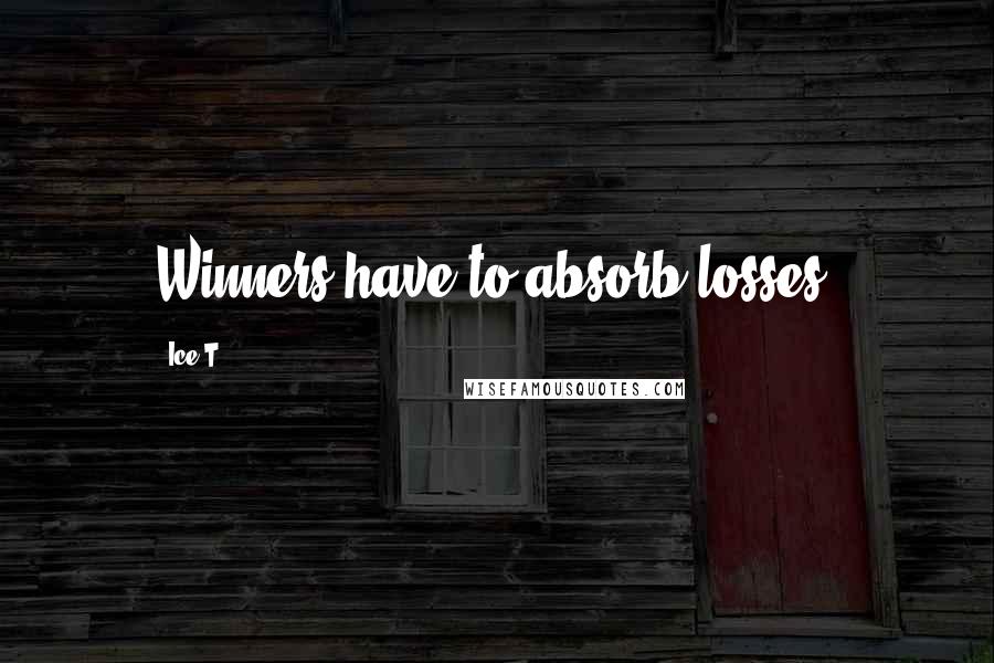 Ice-T Quotes: Winners have to absorb losses.