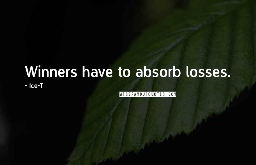 Ice-T Quotes: Winners have to absorb losses.