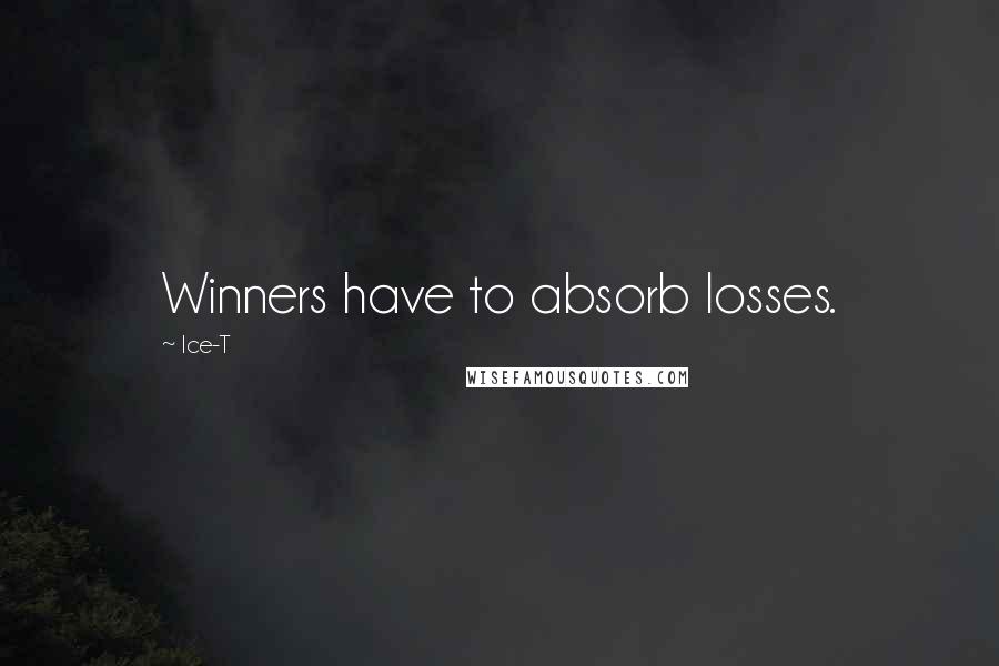 Ice-T Quotes: Winners have to absorb losses.