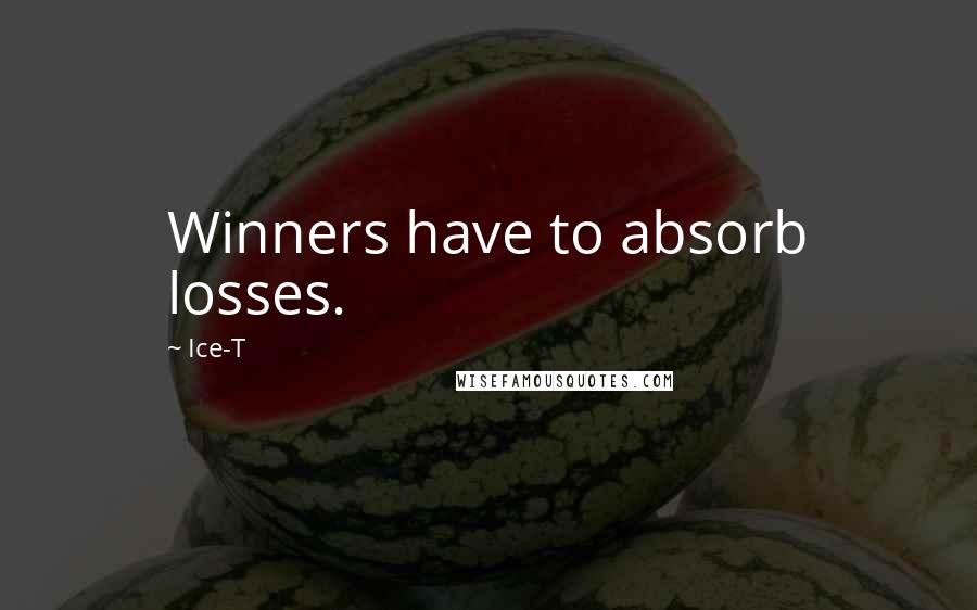 Ice-T Quotes: Winners have to absorb losses.