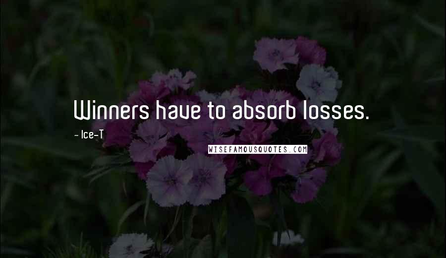 Ice-T Quotes: Winners have to absorb losses.