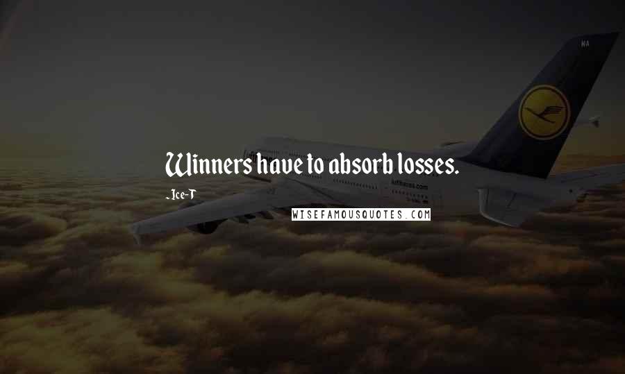 Ice-T Quotes: Winners have to absorb losses.