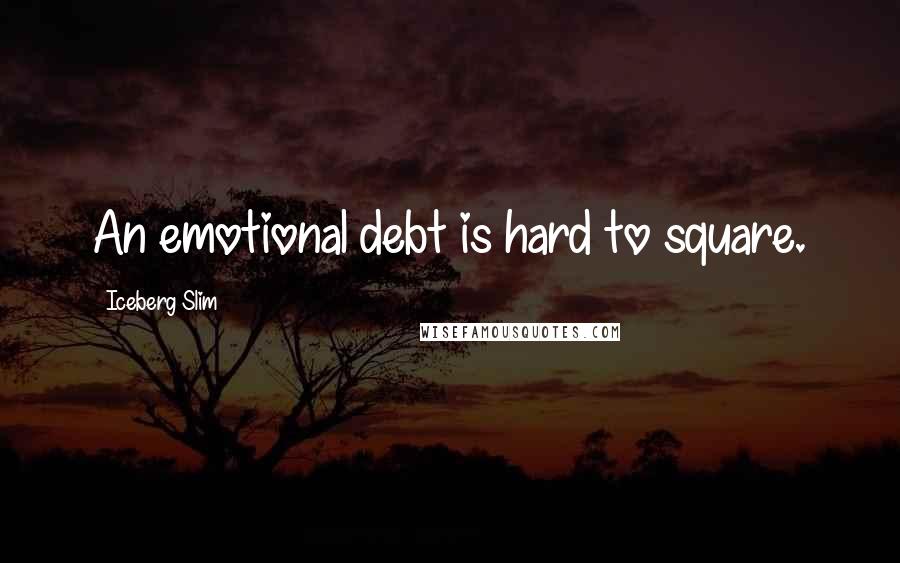 Iceberg Slim Quotes: An emotional debt is hard to square.