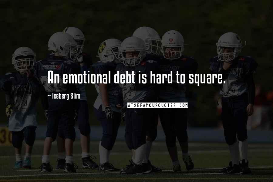 Iceberg Slim Quotes: An emotional debt is hard to square.