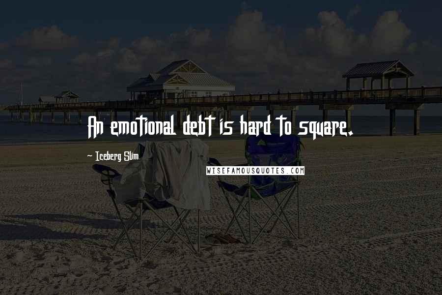 Iceberg Slim Quotes: An emotional debt is hard to square.