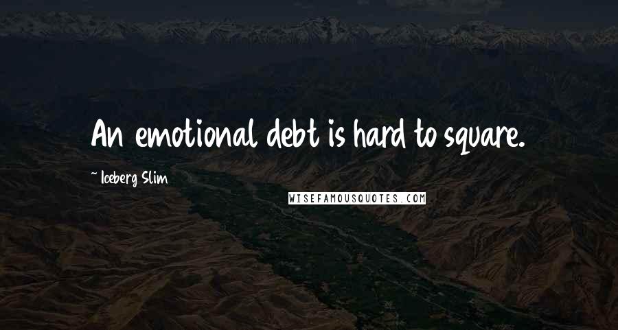 Iceberg Slim Quotes: An emotional debt is hard to square.