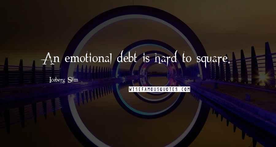 Iceberg Slim Quotes: An emotional debt is hard to square.