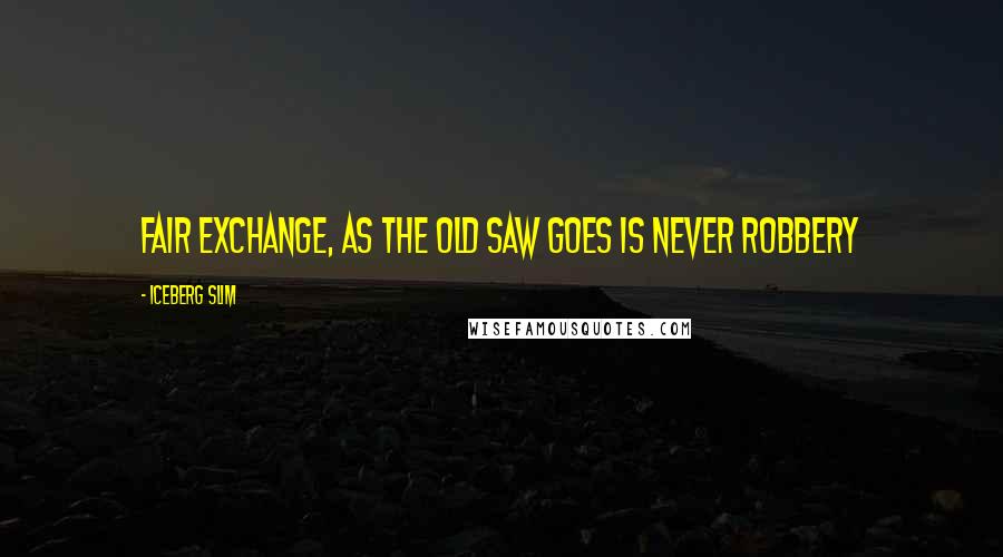 Iceberg Slim Quotes: Fair exchange, as the old saw goes is never robbery