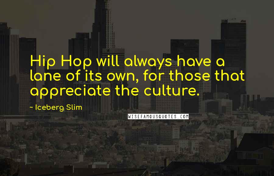 Iceberg Slim Quotes: Hip Hop will always have a lane of its own, for those that appreciate the culture.