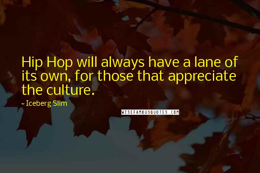 Iceberg Slim Quotes: Hip Hop will always have a lane of its own, for those that appreciate the culture.