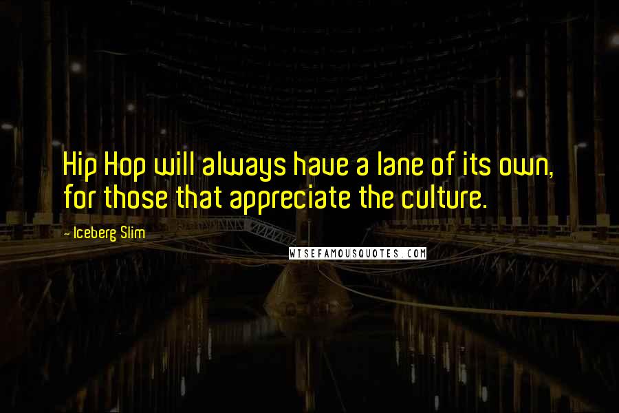 Iceberg Slim Quotes: Hip Hop will always have a lane of its own, for those that appreciate the culture.