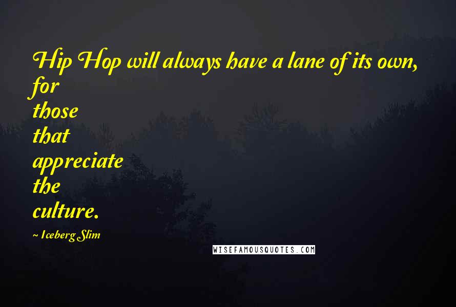 Iceberg Slim Quotes: Hip Hop will always have a lane of its own, for those that appreciate the culture.