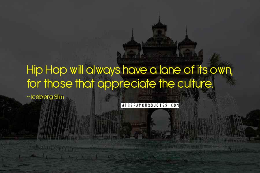 Iceberg Slim Quotes: Hip Hop will always have a lane of its own, for those that appreciate the culture.