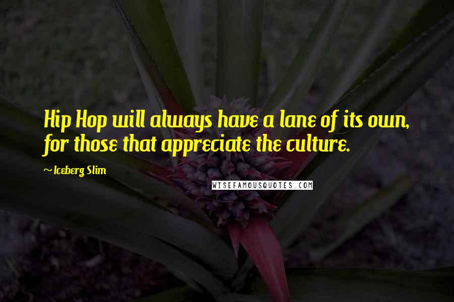 Iceberg Slim Quotes: Hip Hop will always have a lane of its own, for those that appreciate the culture.