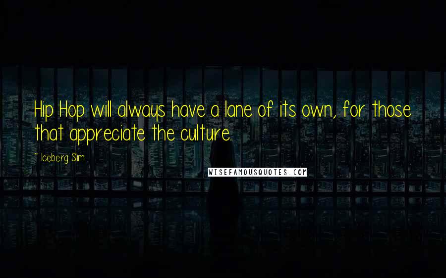 Iceberg Slim Quotes: Hip Hop will always have a lane of its own, for those that appreciate the culture.