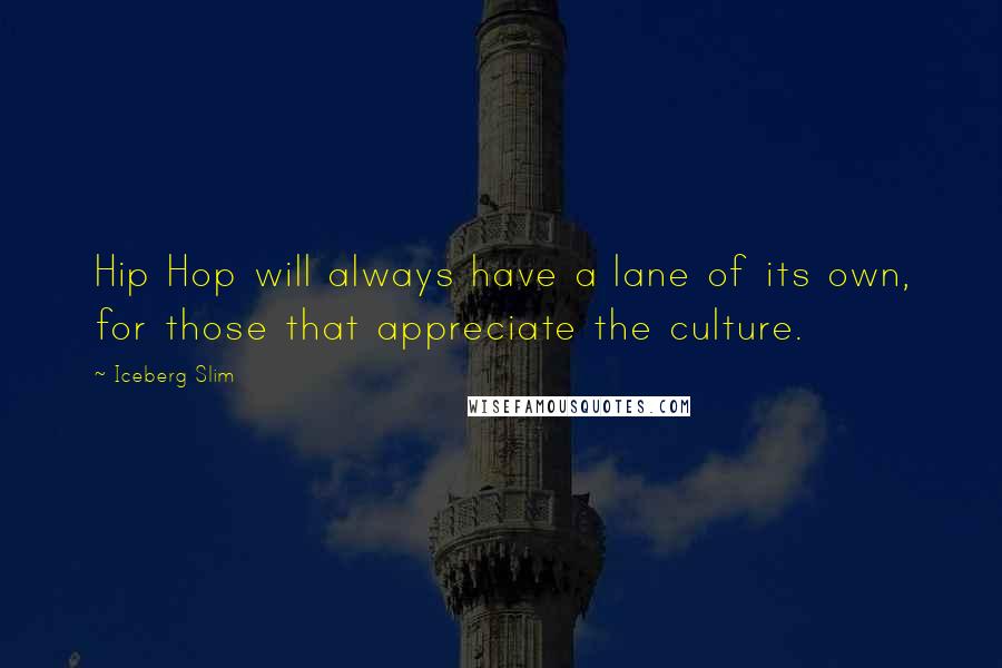 Iceberg Slim Quotes: Hip Hop will always have a lane of its own, for those that appreciate the culture.