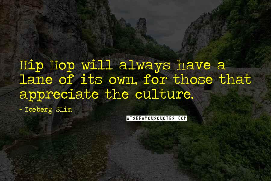 Iceberg Slim Quotes: Hip Hop will always have a lane of its own, for those that appreciate the culture.