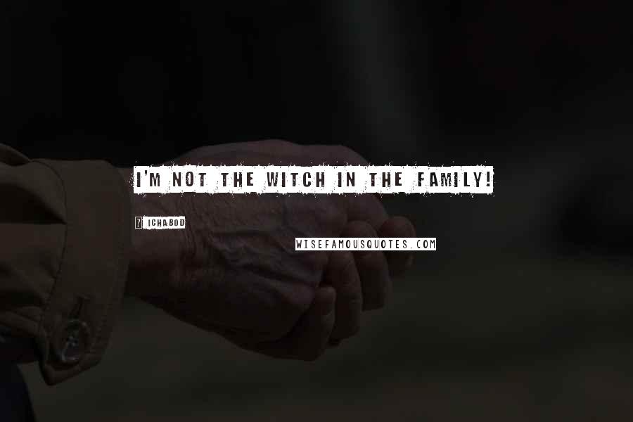 Ichabod Quotes: I'm not the witch in the family!