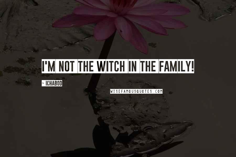 Ichabod Quotes: I'm not the witch in the family!