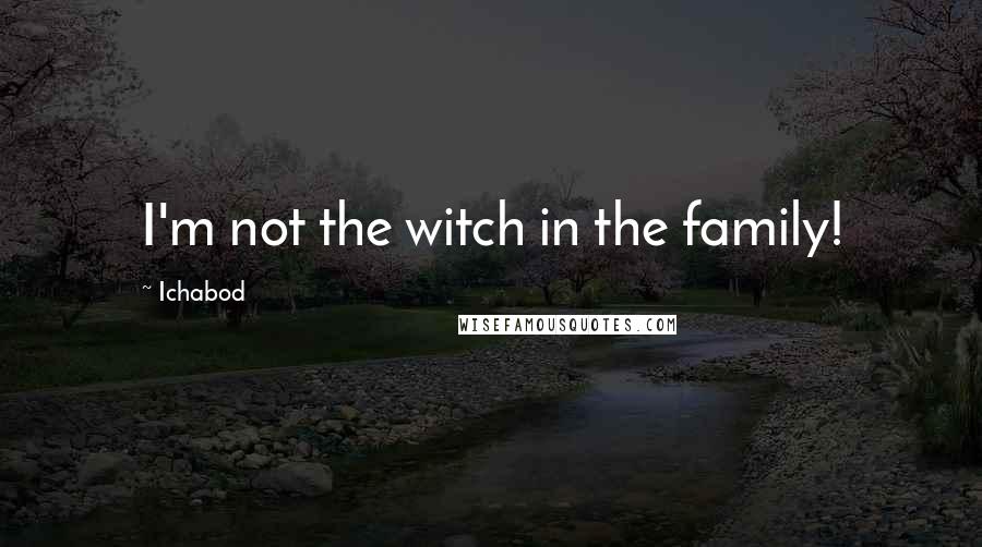 Ichabod Quotes: I'm not the witch in the family!