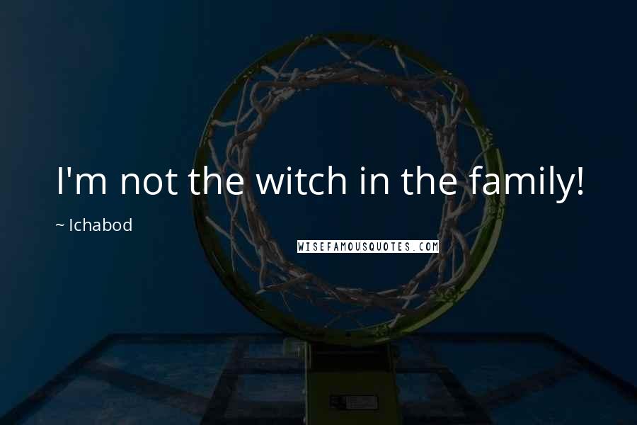 Ichabod Quotes: I'm not the witch in the family!
