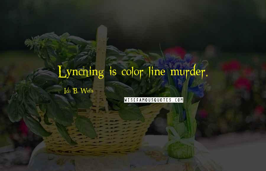 Ida B. Wells Quotes: Lynching is color line murder.